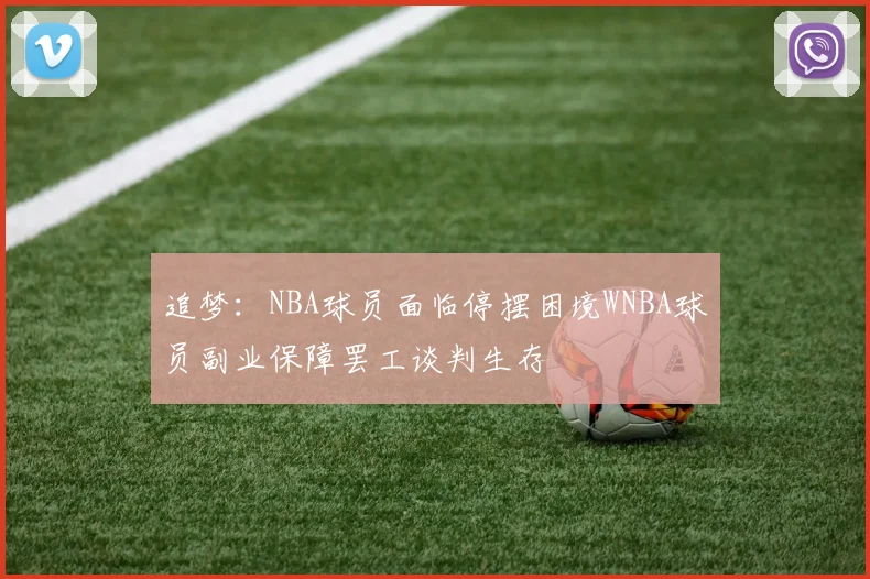 追梦：NBA球员面临停摆困境WNBA球员副业保障罢工谈判生存