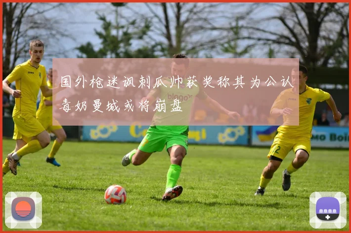 国外枪迷讽刺瓜帅获奖称其为公认毒奶曼城或将崩盘