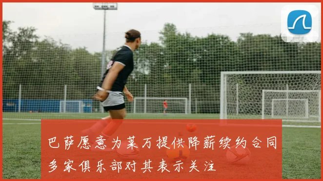 巴萨愿意为莱万提供降薪续约合同多家俱乐部对其表示关注